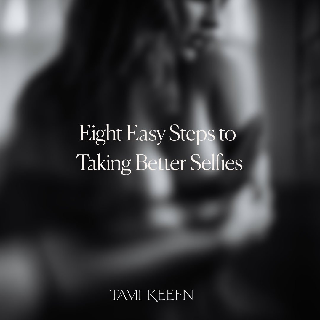 Eight Easy Steps to Taking Better Selfies by Tami Keehn